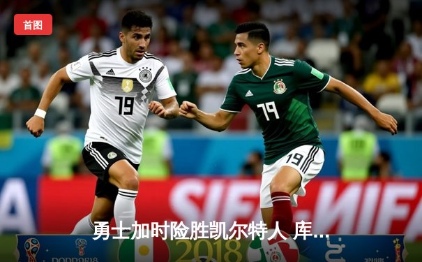 勇士加时险胜凯尔特人 库里47分创赛季新高