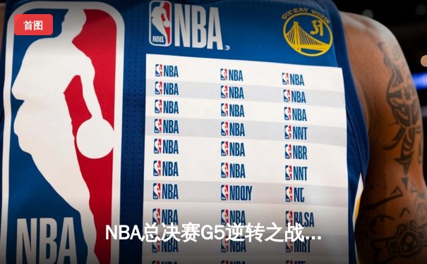 NBA总决赛G5逆转之战：湖人绝境翻盘，詹姆斯三双锁定天王山